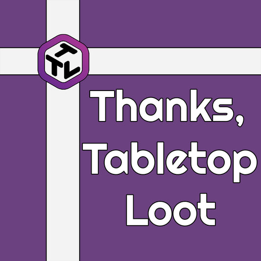 A graphic reminiscent of a present wrapped with a white ribbon and the Tabletop Loot logo says "Thanks, Tabletop Loot".